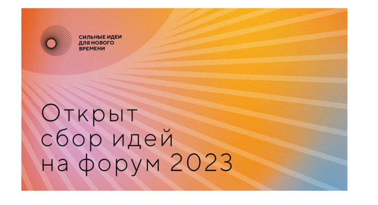 Открыт сбор идей на форум «Сильные идеи для нового времени» - 2023.